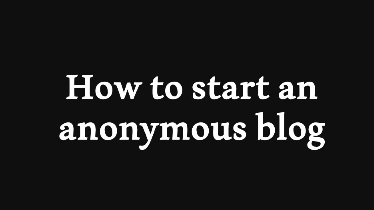 How to Start an Anonymous Blog